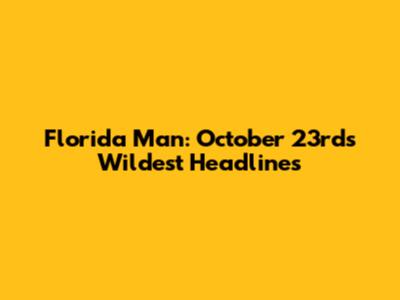 Florida Man: October 23rd's Wildest Headlines