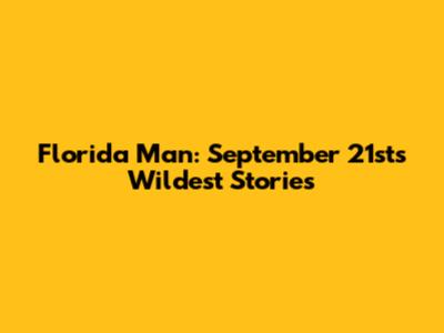Florida Man: September 21st's Wildest Stories