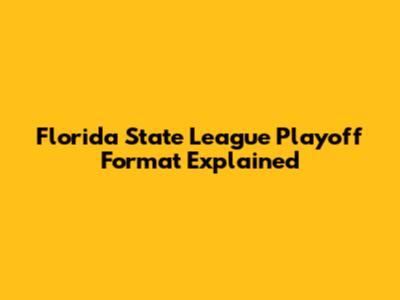 Florida State League Playoff Format Explained