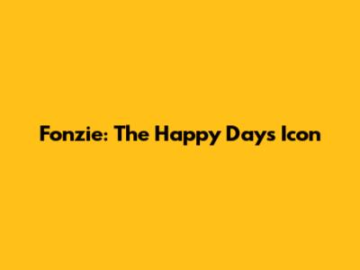 Fonzie: The Happy Days Icon