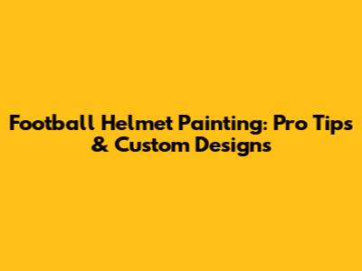 Football Helmet Painting: Pro Tips & Custom Designs