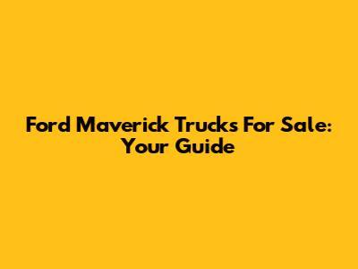 Ford Maverick Trucks For Sale: Your Guide