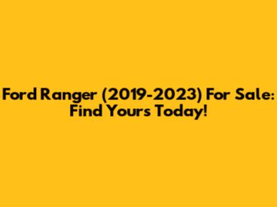 Ford Ranger (2019-2023) For Sale: Find Yours Today!