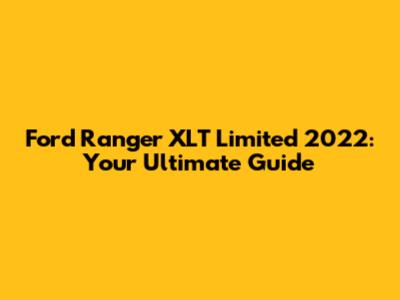 Ford Ranger XLT Limited 2022: Your Ultimate Guide