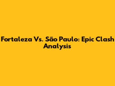 Fortaleza Vs. São Paulo: Epic Clash Analysis