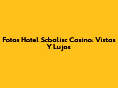 Fotos Hotel Scbalisc Casino: Vistas Y Lujos