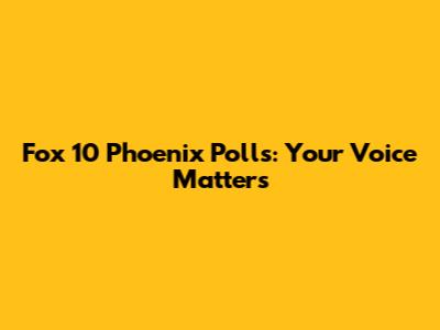 Fox 10 Phoenix Polls: Your Voice Matters