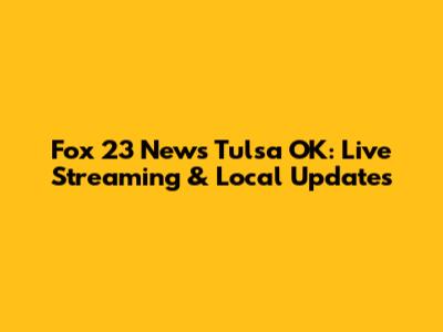 Fox 23 News Tulsa OK: Live Streaming & Local Updates