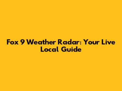 Fox 9 Weather Radar: Your Live Local Guide