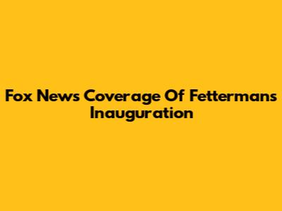 Fox News' Coverage Of Fetterman's Inauguration