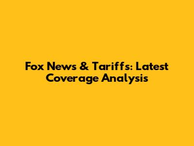 Fox News & Tariffs: Latest Coverage Analysis