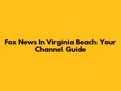 Fox News In Virginia Beach: Your Channel Guide