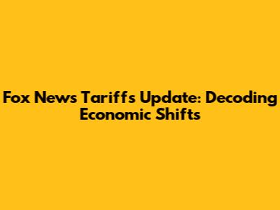 Fox News Tariffs Update: Decoding Economic Shifts