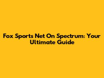 Fox Sports Net On Spectrum: Your Ultimate Guide