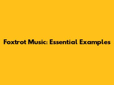 Foxtrot Music: Essential Examples