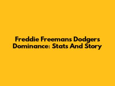Freddie Freeman's Dodgers Dominance: Stats And Story