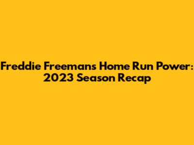 Freddie Freeman's Home Run Power: 2023 Season Recap