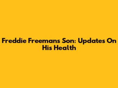 Freddie Freeman's Son: Updates On His Health
