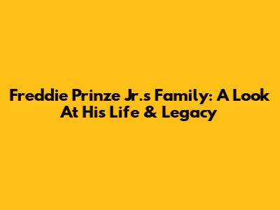 Freddie Prinze Jr.'s Family: A Look At His Life & Legacy
