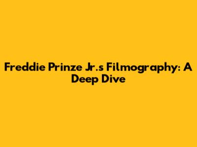 Freddie Prinze Jr.'s Filmography: A Deep Dive