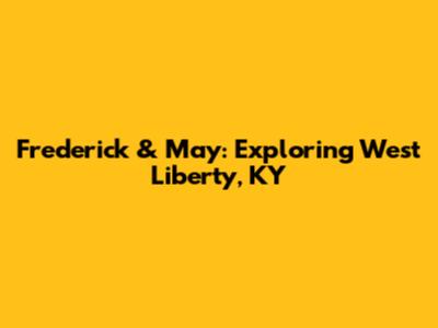 Frederick & May: Exploring West Liberty, KY