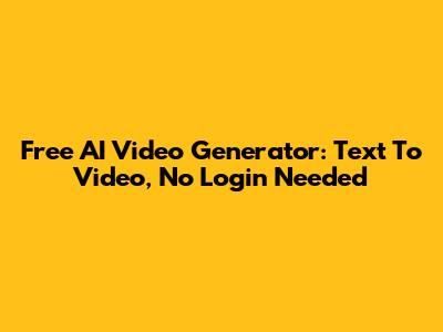 Free AI Video Generator: Text To Video, No Login Needed