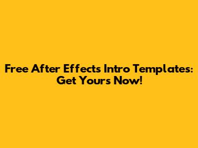 Free After Effects Intro Templates: Get Yours Now!