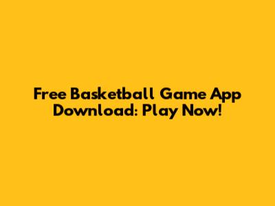 Free Basketball Game App Download: Play Now!