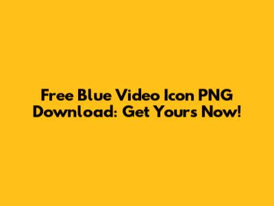 Free Blue Video Icon PNG Download: Get Yours Now!