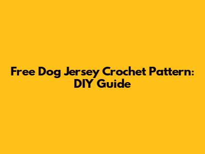 Free Dog Jersey Crochet Pattern: DIY Guide
