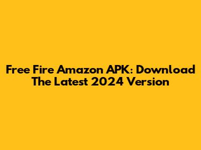 Free Fire Amazon APK: Download The Latest 2024 Version