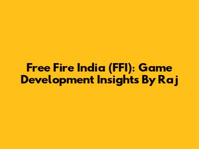 Free Fire India (FFI): Game Development Insights By Raj