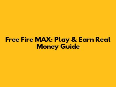 Free Fire MAX: Play & Earn Real Money Guide