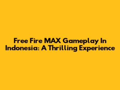 Free Fire MAX Gameplay In Indonesia: A Thrilling Experience