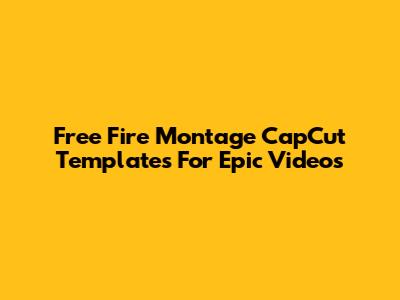 Free Fire Montage CapCut Templates For Epic Videos