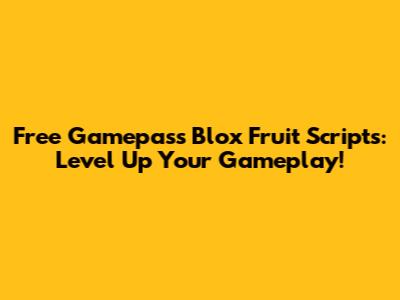 Free Gamepass Blox Fruit Scripts: Level Up Your Gameplay!