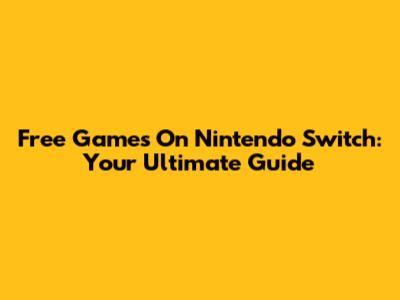 Free Games On Nintendo Switch: Your Ultimate Guide