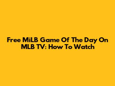 Free MiLB Game Of The Day On MLB TV: How To Watch