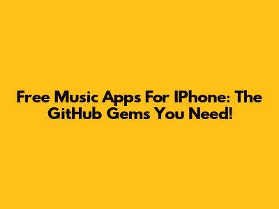 Free Music Apps For IPhone: The GitHub Gems You Need!