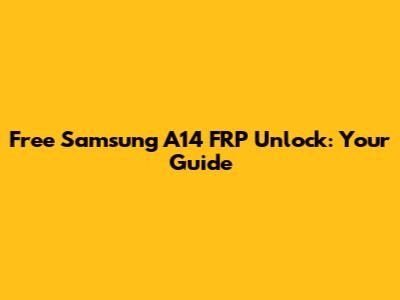 Free Samsung A14 FRP Unlock: Your Guide
