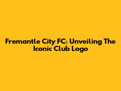 Fremantle City FC: Unveiling The Iconic Club Logo