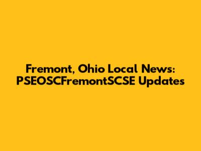 Fremont, Ohio Local News: PSEOSCFremontSCSE Updates