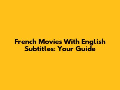 French Movies With English Subtitles: Your Guide