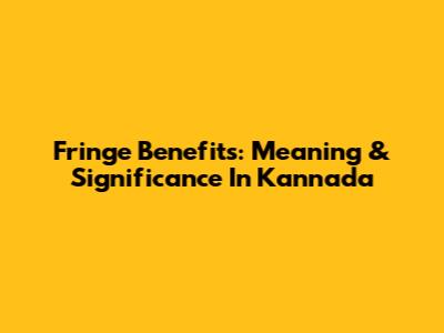 Fringe Benefits: Meaning & Significance In Kannada