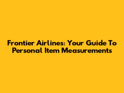 Frontier Airlines: Your Guide To Personal Item Measurements