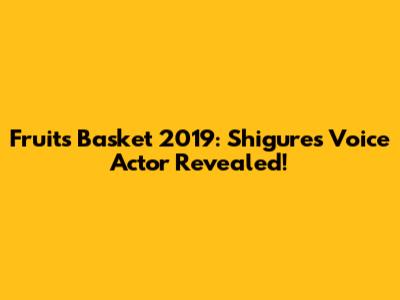 Fruits Basket 2019: Shigure's Voice Actor Revealed!