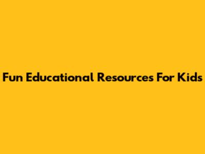 Fun Educational Resources For Kids