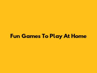 Fun Games To Play At Home