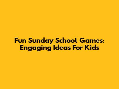Fun Sunday School Games: Engaging Ideas For Kids