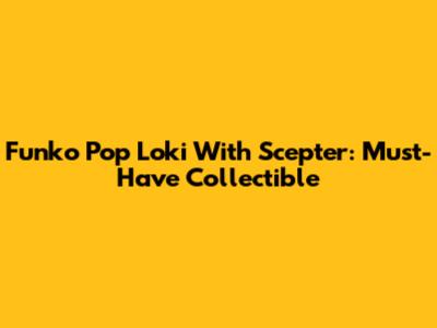 Funko Pop Loki With Scepter: Must-Have Collectible